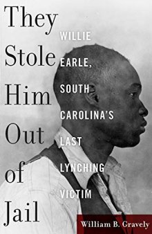 They Stole Him Out of Jail: Willie Earle, South Carolina’s Last Lynching Victim