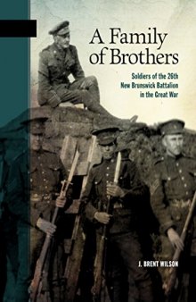 A Family of Brothers: Soldiers of the 26th New Brunswick Battalion in the Great War