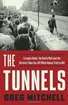 The Tunnels: Escapes Under the Berlin Wall and the Historic Films the JFK White House Tried to Kill