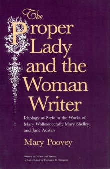 The Proper Lady And The Woman Writer: Ideology As Style In The Works Of Mary Wollstonecraft, Mary Shelley, And Jane Austen