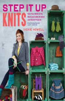 Step It Up Knits. Take Your Skills to the Next Level with 25 Quick and Stylish Projects