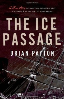 The Ice Passage: A True Story of Ambition, Disaster, and Endurance in the Arctic Wilderness