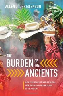 The Burden of the Ancients: Maya Ceremonies of World Renewal from the Pre-Columbian Period to the Present