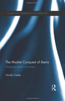 The Muslim Conquest of Iberia: Medieval Arabic Narratives