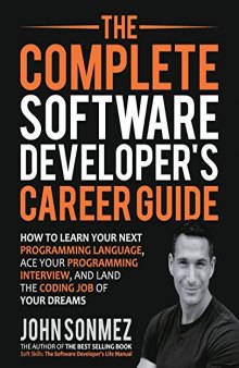 The Complete Software Developer’s Career Guide: How to Learn Your Next Programming Language, Ace Your Programming Interview, and Land the Coding Job of Your Dreams