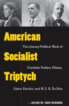 American Socialist Triptych: The Literary-Political Work of Charlotte Perkins Gilman, Upton Sinclair, and W. E. B. Du Bois