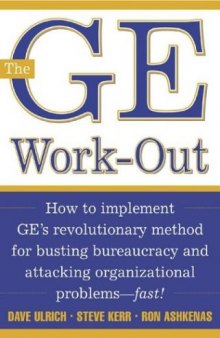 The GE Work-Out : How to Implement GE’s Revolutionary Method for Busting Bureaucracy & Attacking Organizational Problems—Fast!