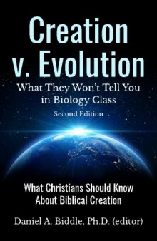 Creation V. Evolution: What They Won’t Tell You in Biology Class: What Christians Should Know about Biblical Creation