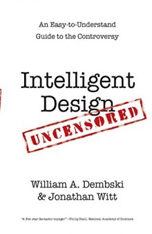 Intelligent Design Uncensored: An Easy-To-Understand Guide to Controversy