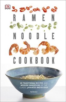Ramen Noodle Cookbook: 40 Traditional Recipes and Modern Makeovers of the Classic Japanese Broth Soup