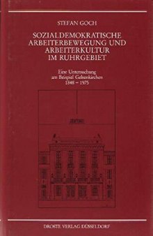 Sozialdemokratische Arbeiterbewegung und Arbeiterkultur im Ruhrgebiet. Eine Untersuchung am Beispiel Gelsenkirchen 1848-1975
