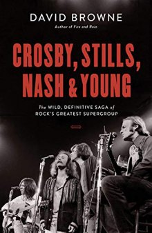 Crosby, Stills, Nash and Young: The Wild, Definitive Saga of Rock’s Greatest Supergroup