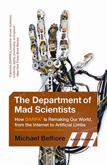 The Department of Mad Scientists: How DARPA Is Remaking Our World, from the Internet to Artificial Limbs.