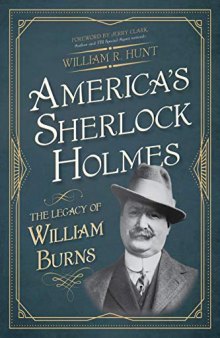 America’s Sherlock Holmes: The Legacy of William Burns