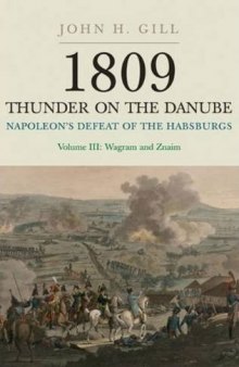 1809 Thunder on the Danube: Napoleon’s Defeat of the Habsburgs, Volume III: Wagram and Znaim