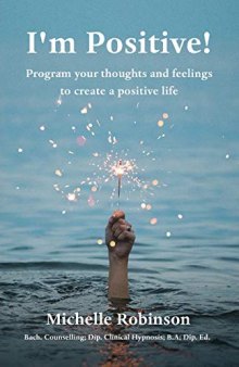 I’m Positive!: Program your thoughts and feelings to create a positive life