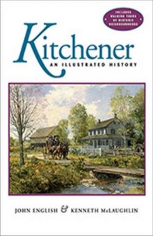 Kitchener: An Illustrated History with Walking Tours of Historic Neighbourhoods