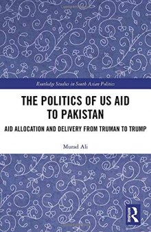 The Politics of Us Aid to Pakistan: Aid Allocation and Delivery from Truman to Trump