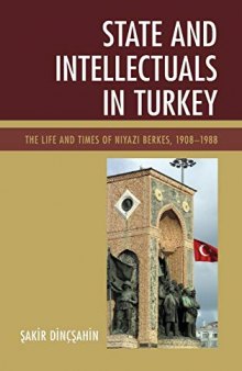 State and Intellectuals in Turkey: The Life and Times of Niyazi Berkeş, 1908–1988