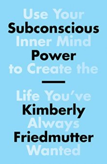 Subconscious Power: Use Your Inner Mind to Create the Life You’ve Always Wanted