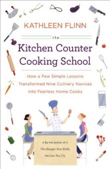 The Kitchen Counter Cooking School: How a Few Simple Lessons Transformed Nine Culinary Novices into Fearless Home Co oks