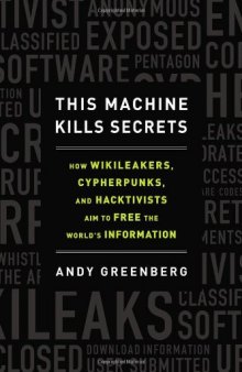 This machine kills secrets: how WikiLeakers, cypherpunks, and hacktivists aim to free the world’s information