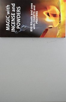 Magic With Incense and Powders: 850 Rituals and Uses With Chants and Prayers