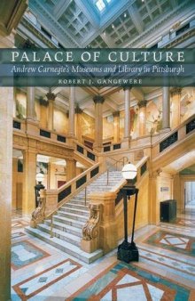 Palace of Culture: Andrew Carnegie’s Museums and Library in Pittsburgh