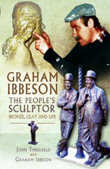 Graham Ibbeson: The People’s Sculptor: Bronze, Clay and Life
