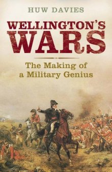 Wellington’s Wars: The Making of a Military Genius