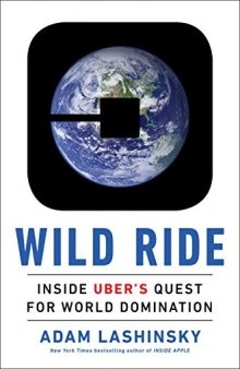 Wild Ride: Inside Uber’s Quest for World Domination