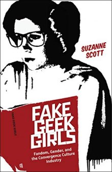 Fake Geek Girls: Fandom, Gender, and the Convergence Culture Industry
