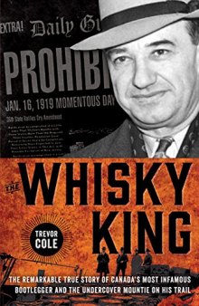 The Whisky King: The remarkable true story of Canada’s most infamous bootlegger and the undercover Mountie on his trail