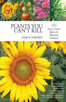 Plants You Can’t Kill: 101 Easy-to-Grow Species for Beginning Gardeners