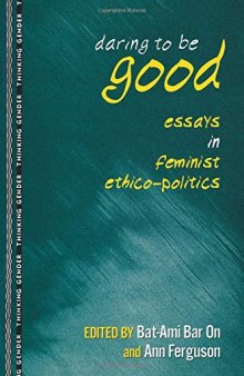 Daring to Be Good: Essays in Feminist Ethico-politics