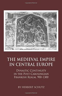 The Medieval Empire in Central Europe: Dynastic Continuity in the Post-Carolingian Frankish Realm, 900-1300
