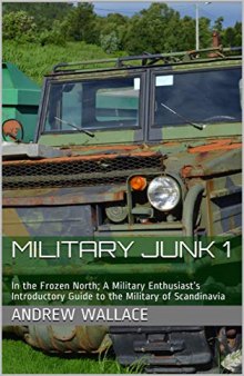 Military Junk 1: In the Frozen North; A Military Enthusiast’s Introductory Guide to the Military of Scandinavia