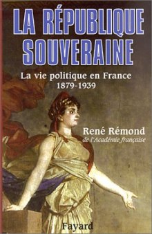 La République souveraine - La vie politique en France (1879-1939)