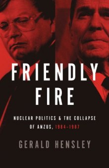 Friendly Fire: Nuclear Politics & the Collapse of ANZUS, 1984-1987