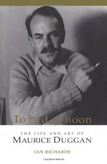 To Bed at Noon: The Life and Art of Maurice Duggan
