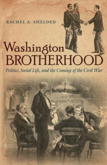 Washington Brotherhood: Politics, Social Life, and the Coming of the Civil War