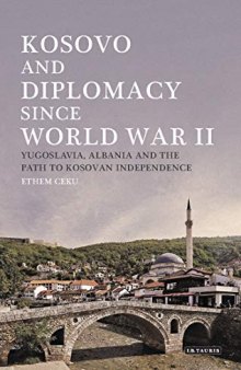 Kosovo and Diplomacy since World War II: Yugoslavia, Albania and the Path to Kosovan Independence