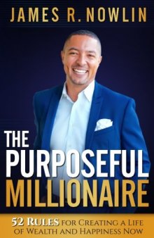 The Purposeful Millionaire: 52 Rules for Creating a Life of Wealth and Happiness Now