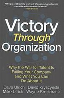 Victory through organization : Why the war for talent is failing your company and what you can do about it