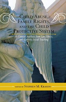 Child Abuse, Family Rights, and the Child Protective System: A Critical Analysis from Law, Ethics, and Catholic Social Teaching