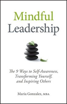 Mindful Leadership The 9 Ways to Self-Awareness, Transforming Yourself, and Inspiring Others