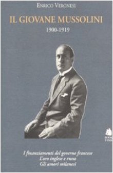 Il giovane Mussolini, 1900-1919. I finanziamenti del governo francese, l’oro inglese e russo, gli amori milanesi