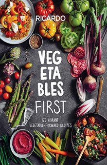 Vegetables First 120 Vibrant Vegetable-Forward Recipes