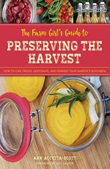 The Farm Girl’s Guide to Preserving the Harvest: How to Can, Freeze, Dehydrate, and Ferment Your Garden’s Goodness