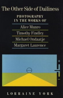 The Other Side of Dailiness: Photography in the Works of Alice Munro, Timothy Findley, Michael Ondaatje, and Margaret Laurence